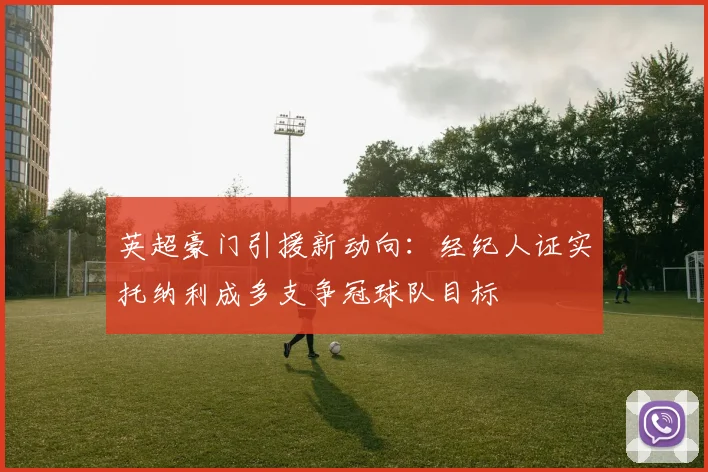 英超豪门引援新动向：经纪人证实托纳利成多支争冠球队目标
